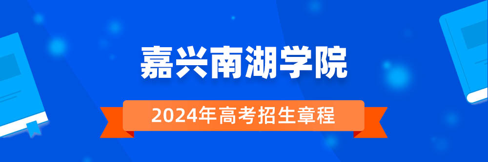 嘉兴南湖学院2024年招生章程,嘉兴南湖学院2023章程,2024年高考招生章程
