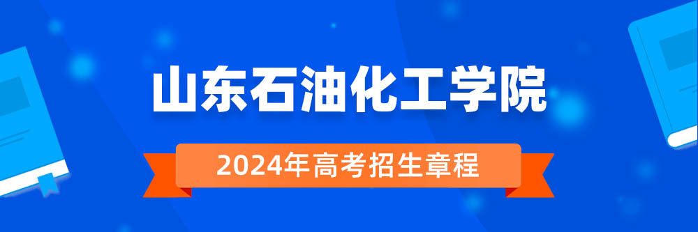 山东石油化工学院2024年招生章程,山东石油化工学院2023章程,2024年高考招生章程