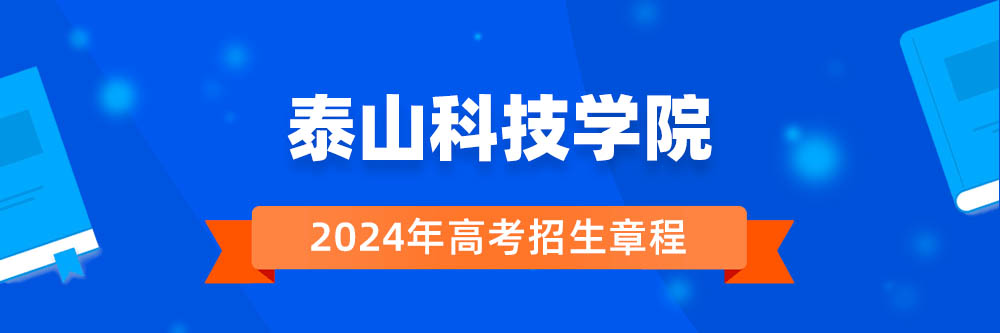 泰山科技学院2024年招生章程,泰山科技学院2023章程,2024年高考招生章程