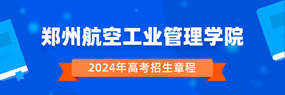 郑州航空工业管理学院招生简章,郑州航空工业管理学院2024年招生人数,郑州航空工业管理学院2024招生章程