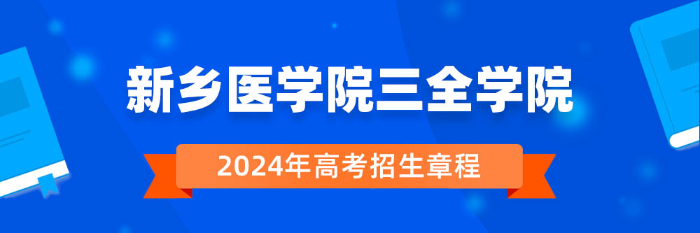 新乡医学院三全学院招生简章,新乡医学院三全学院2024年招生人数,新乡医学院三全学院2024招生章程