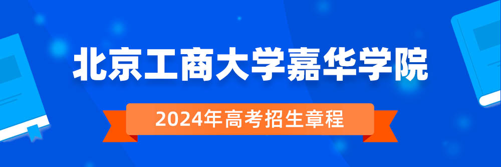 北京工商大学嘉华学院招生简章,北京工商大学嘉华学院2024年招生人数,北京工商大学嘉华学院2024招生章程