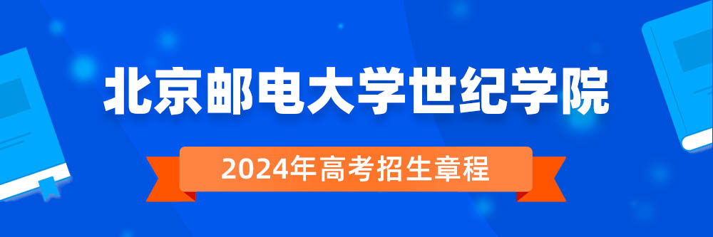北京邮电大学世纪学院招生简章,北京邮电大学世纪学院2024年招生人数,北京邮电大学世纪学院2024招生章程