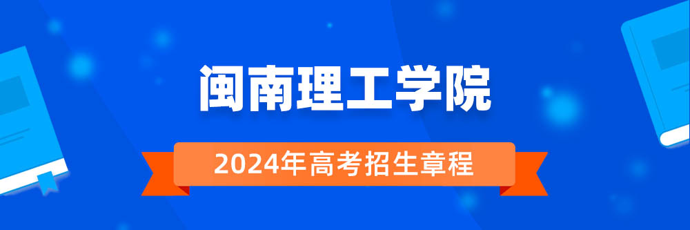 闽南理工学院招生简章,闽南理工学院2024年招生人数,闽南理工学院2024招生章程