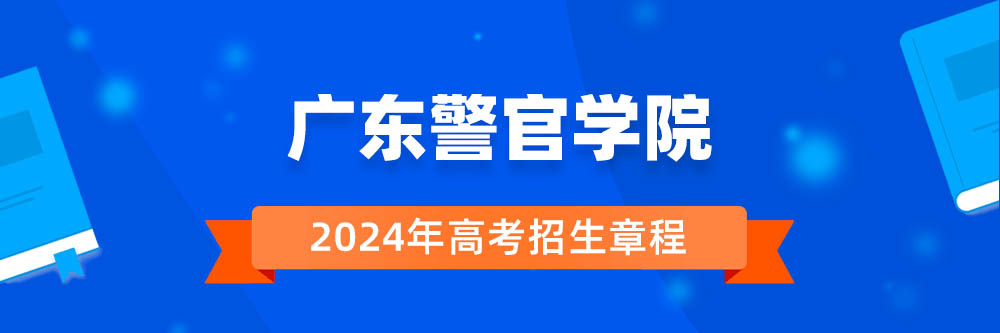 广东警官学院招生简章,广东警官学院2024年招生人数,广东警官学院2024招生章程