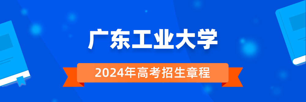 广东工业大学招生简章,广东工业大学2024年招生人数,广东工业大学2024招生章程