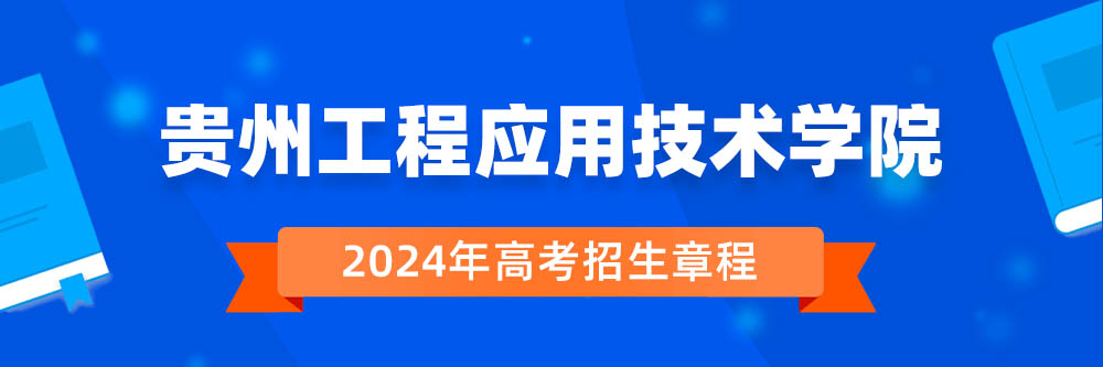 贵州工程应用技术学院招生简章,贵州工程应用技术学院2024年招生人数,贵州工程应用技术学院2024招生章程