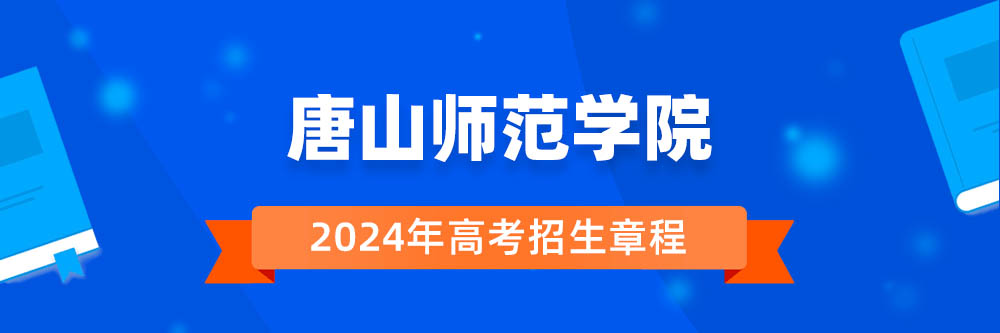 唐山师范学院招生简章,唐山师范学院2024年招生人数,唐山师范学院2024招生章程
