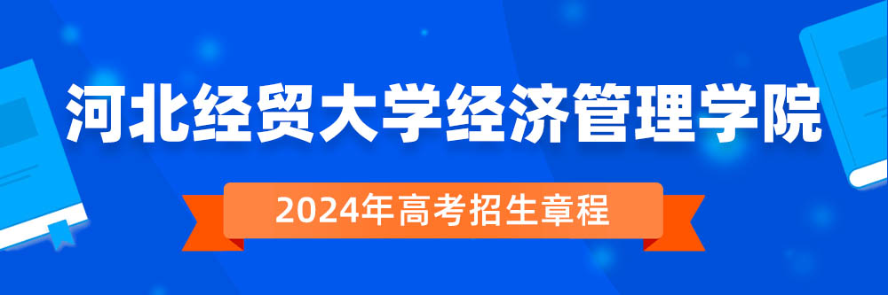 河北经贸大学经济管理学院招生简章,河北经贸大学经济管理学院2024年招生人数,河北经贸大学经济管理学院2024招生章程