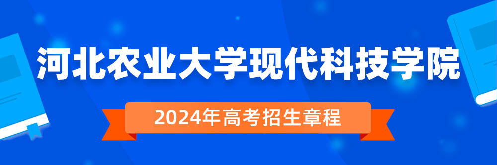 河北农业大学现代科技学院招生简章,河北农业大学现代科技学院2024年招生人数,河北农业大学现代科技学院2024招生章程