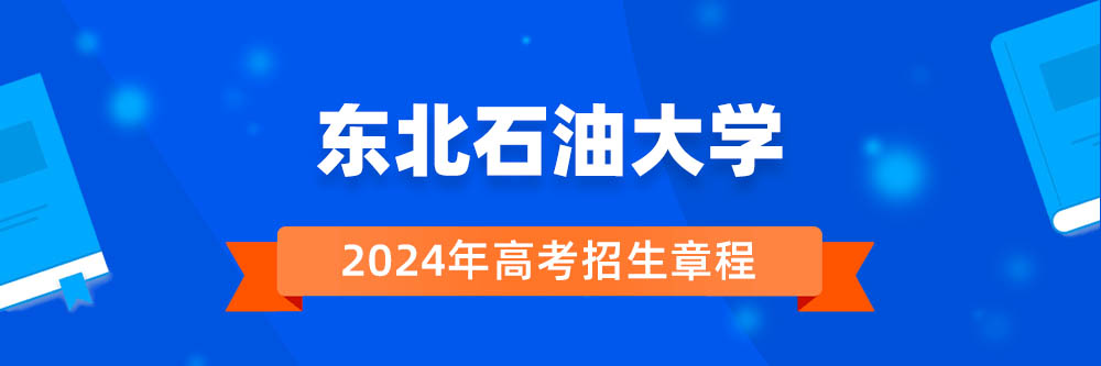 东北石油大学招生简章,东北石油大学2024年招生人数,东北石油大学2024招生章程
