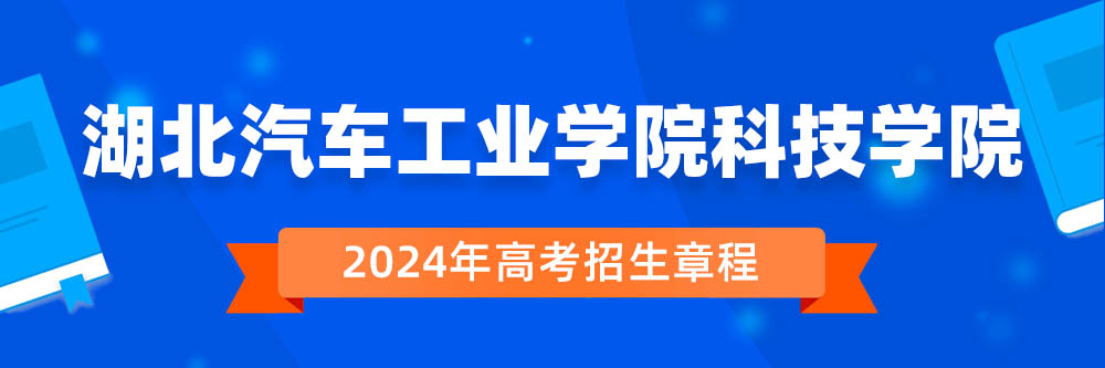 湖北汽车工业学院科技学院招生简章,湖北汽车工业学院科技学院2024年招生人数,湖北汽车工业学院科技学院2024招生章程