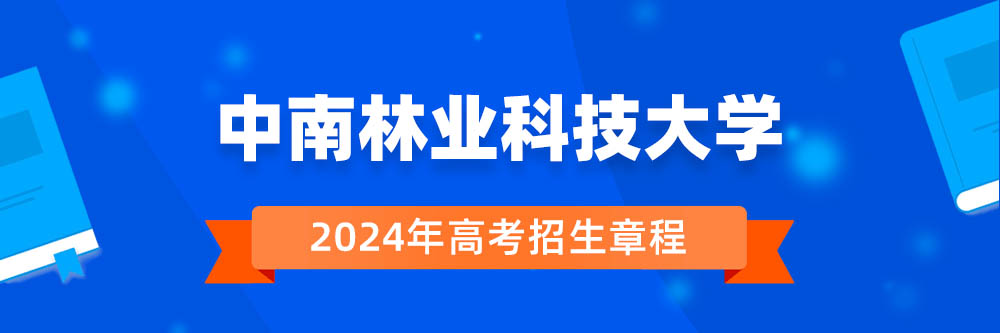 中南林业科技大学招生简章,中南林业科技大学2024年招生人数,中南林业科技大学2024招生章程