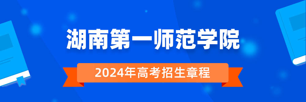 湖南第一师范学院招生简章,湖南第一师范学院2024年招生人数,湖南第一师范学院2024招生章程