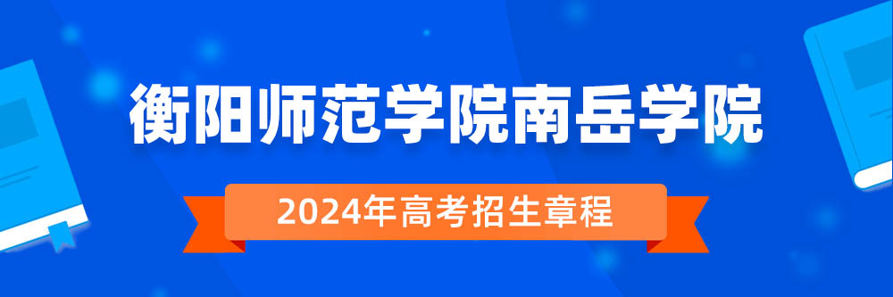 衡阳师范学院南岳学院招生简章,衡阳师范学院南岳学院2024年招生人数,衡阳师范学院南岳学院2024招生章程