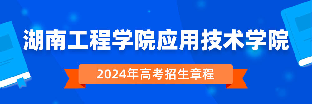 湖南工程学院应用技术学院招生简章,湖南工程学院应用技术学院2024年招生人数,湖南工程学院应用技术学院2024招生章程