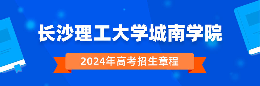 长沙理工大学城南学院招生简章,长沙理工大学城南学院2024年招生人数,长沙理工大学城南学院2024招生章程