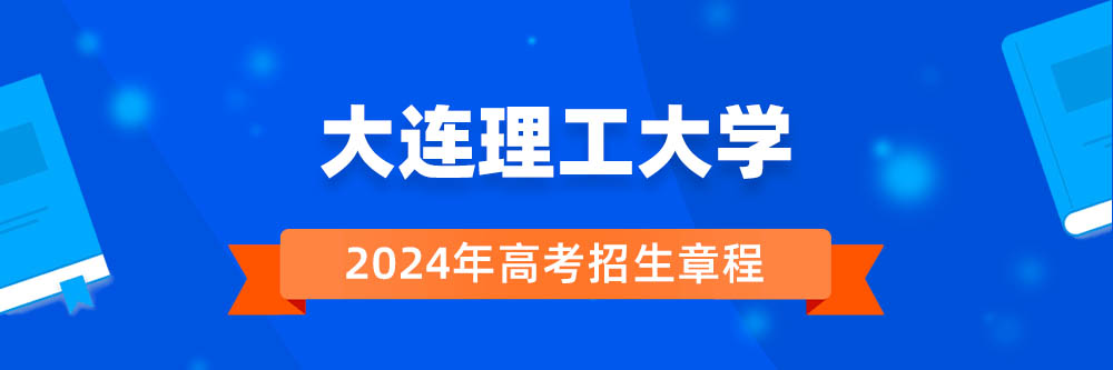 2024年大连理工大学招生章程在哪里看,大连理工大学2024年招生简章,大连理工大学2024年招生