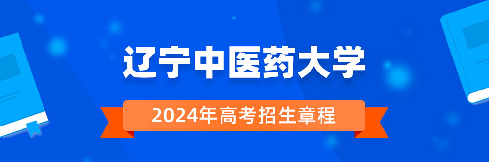 2024年辽宁中医药大学招生章程在哪里看,辽宁中医药大学2024年招生简章,辽宁中医药大学2024年招生