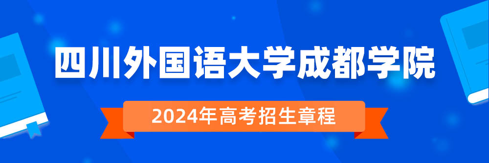 四川外国语大学成都学院2024年招生章程,四川外国语大学成都学院2023章程,2024年高考招生章程