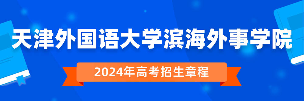 天津外国语大学滨海外事学院2024年招生章程,天津外国语大学滨海外事学院2023章程,2024年高考招生章程