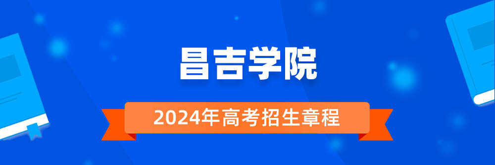 昌吉学院2024年招生章程,昌吉学院2023章程,2024年高考招生章程