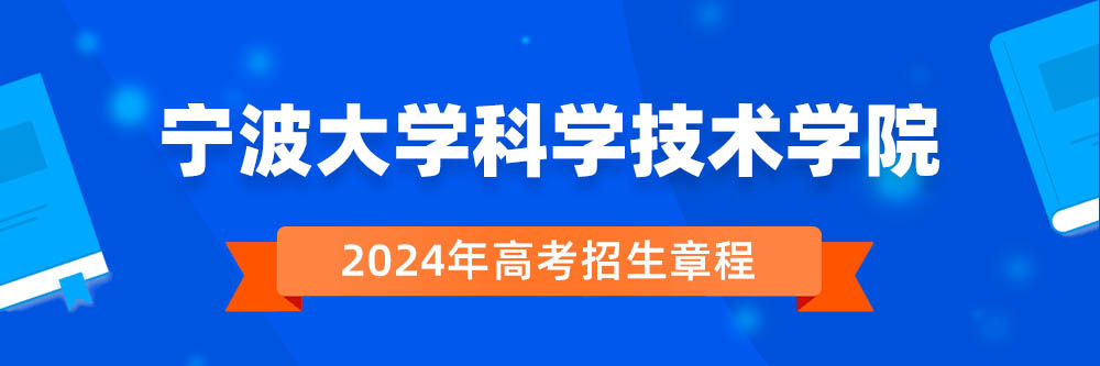 宁波大学科学技术学院2024年招生章程,宁波大学科学技术学院2023章程,2024年高考招生章程