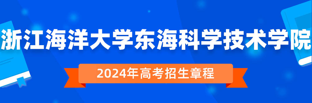 浙江海洋大学东海科学技术学院2024年招生章程,浙江海洋大学东海科学技术学院2023章程,2024年高考招生章程