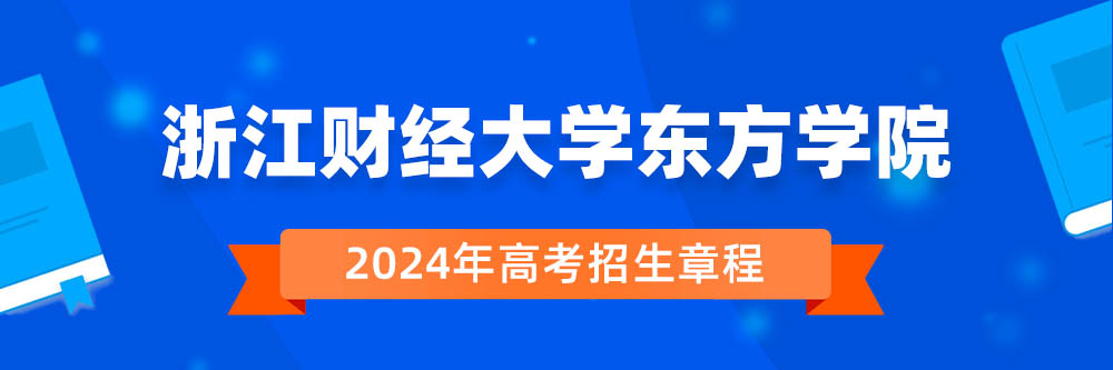 浙江财经大学东方学院2024年招生章程,浙江财经大学东方学院2023章程,2024年高考招生章程