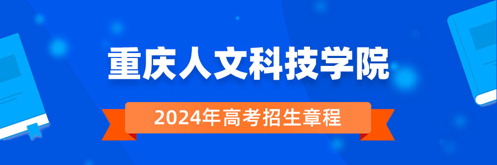 重庆人文科技学院2024年招生章程,重庆人文科技学院2023章程,2024年高考招生章程