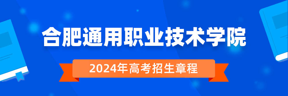 合肥通用职业技术学院2024年招生章程,合肥通用职业技术学院2023章程,2024年高考招生章程