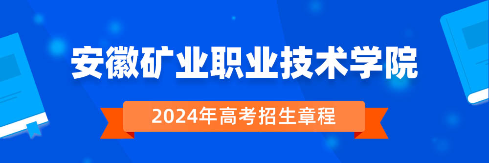 安徽矿业职业技术学院2024年招生章程,安徽矿业职业技术学院2023章程,2024年高考招生章程