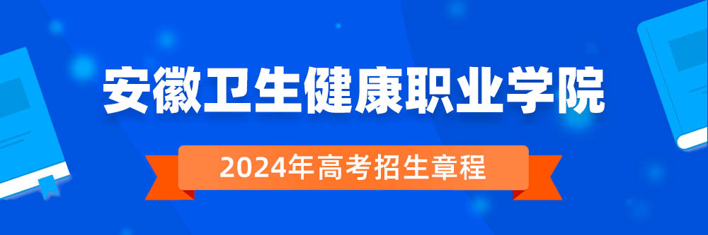 安徽卫生健康职业学院2024年招生章程,安徽卫生健康职业学院2023章程,2024年高考招生章程