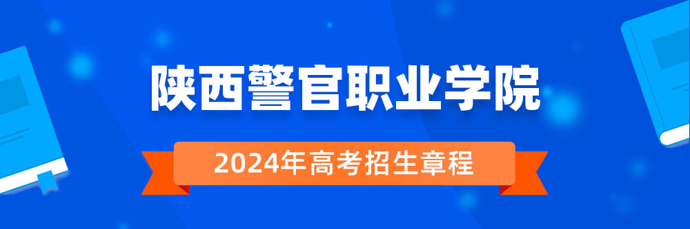 2024年陕西警官职业学院招生章程在哪里看,陕西警官职业学院2024年招生简章,陕西警官职业学院2024年招生