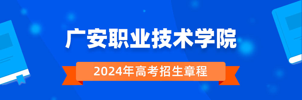2024年广安职业技术学院招生章程在哪里看,广安职业技术学院2024年招生简章,广安职业技术学院2024年招生