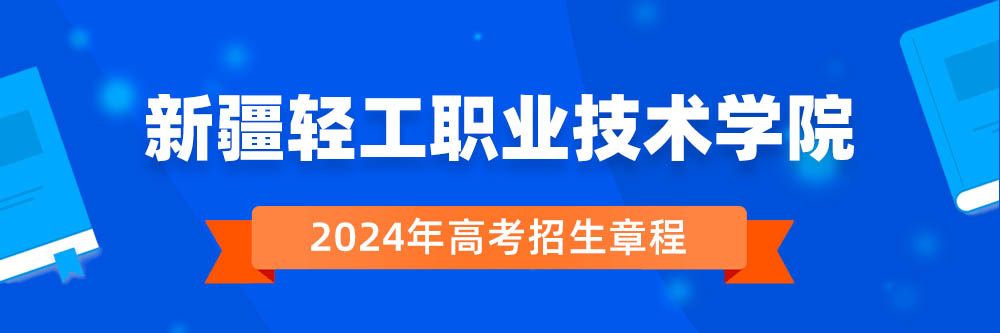 2024年新疆轻工职业技术学院招生章程在哪里看,新疆轻工职业技术学院2024年招生简章,新疆轻工职业技术学院2024年招生